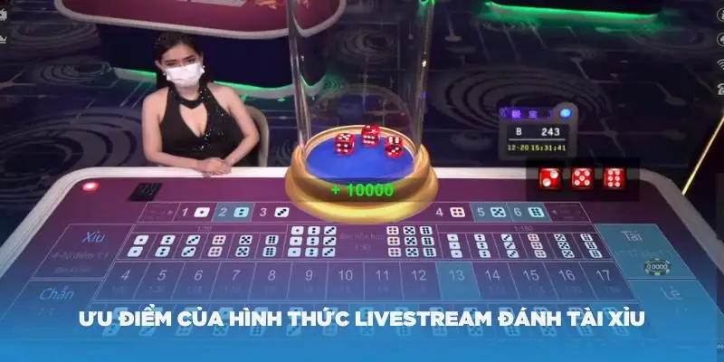 Các ưu điểm của hình thức livestream đánh Tài Xỉu 